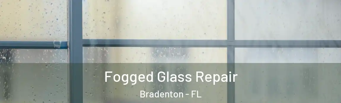 Fogged Glass Repair Bradenton - FL